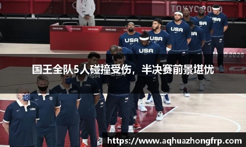 国王全队5人碰撞受伤，半决赛前景堪忧