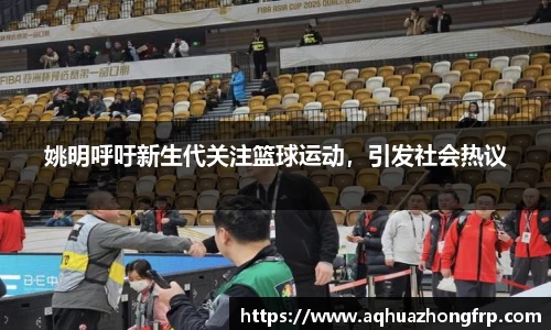 姚明呼吁新生代关注篮球运动，引发社会热议