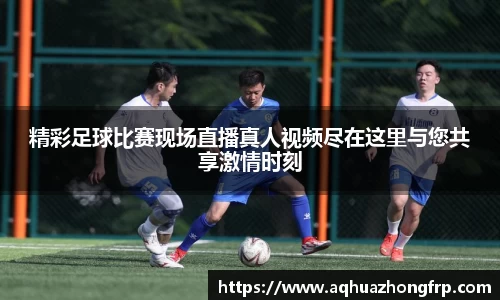 精彩足球比赛现场直播真人视频尽在这里与您共享激情时刻