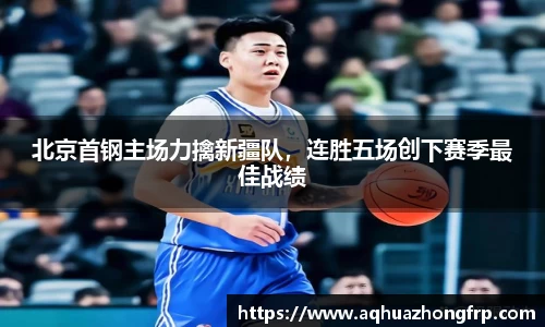 北京首钢主场力擒新疆队,连胜五场创下赛季最佳战绩