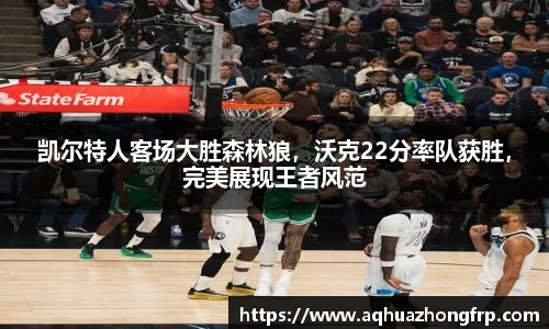 凯尔特人客场大胜森林狼，沃克22分率队获胜，完美展现王者风范